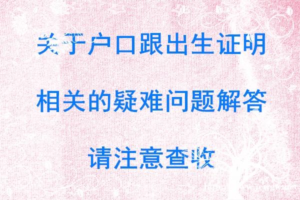 关于户口出生证明疑难问题的解答你想知道的都在这里... 关于户口出生证明疑难问题的解答你想知道的都在这里...